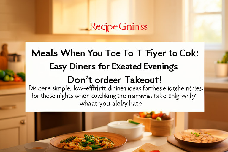 Meals When You're Too Tired to Cook: Easy Dinners for Exhausted Evenings